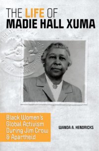 cover of the book The Life of Madie Hall Xuma: Black Women's Global Activism during Jim Crow and Apartheid