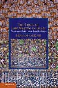 cover of the book The Logic of Law Making in Islam : Women and Prayer in the Legal Tradition