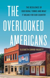 cover of the book The Overlooked Americans: The Resilience of Our Rural Towns and What It Means for Our Country