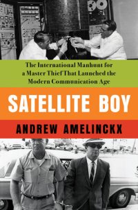 cover of the book Satellite Boy: The International Manhunt for a Master Thief That Launched the Modern Communication Age