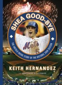 cover of the book Shea Good-Bye : The Untold Inside Story of the Historic 2008 Season