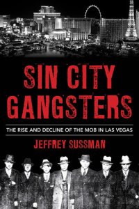 cover of the book Sin City Gangsters: The Rise and Decline of the Mob in Las Vegas