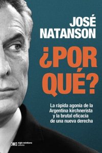 cover of the book ¿Por qué? La rápida agonía de la Argentina kirchnerista y la brutal eficacia de una nueva derecha