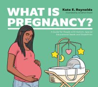 cover of the book What Is Pregnancy?: A Guide for People with Autism, Special Educational Needs and Disabilities