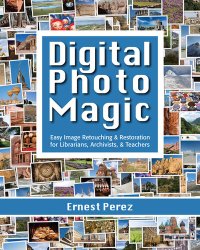 cover of the book Digital Photo Magic: Easy Image Retouching and Restoration for Librarians, Archivists, & Teachers