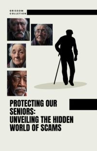 cover of the book Protecting Our Seniors: Unveiling The Hidden World Of Scams