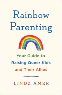 cover of the book Rainbow Parenting: Your Guide to Raising Queer Kids and Their Allies