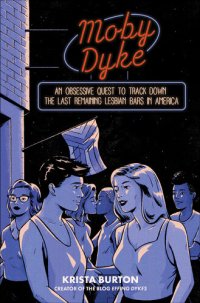 cover of the book Moby Dyke: An Obsessive Quest to Hunt Down the Last Remaining Lesbian Bars In America