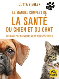 cover of the book Le manuel complet de la santé du chien et du chat : découvrez de nouvelles voies thérapeutiques