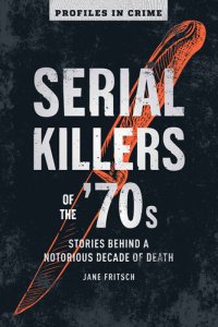 cover of the book Serial Killers of the '70s: Stories Behind a Notorious Decade of Death