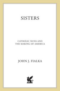 cover of the book Sisters: Catholic Nuns and the Making of America