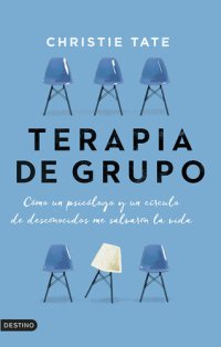 cover of the book Terapia de grupo: Cómo un psicólogo y un círculo de desconocidos me salvaron la vida