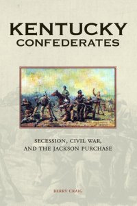 cover of the book Kentucky Confederates: Secession, Civil War, and the Jackson Purchase