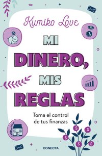 cover of the book Mi dinero, mis reglas: Toma el control de tus finanzas