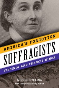 cover of the book America's Forgotten Suffragists: Virginia and Francis Minor