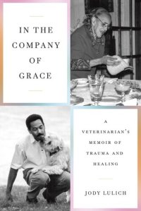 cover of the book In the Company of Grace: A Veterinarian's Memoir of Trauma and Healing