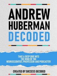 cover of the book Andrew Huberman Decoded: Take A Deep Dive Into The Mind Of The Neuroscientist, Professor And Podcaster (Extended Edition)