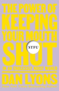 cover of the book STFU: The Power of Keeping Your Mouth Shut in an Endlessly Noisy World