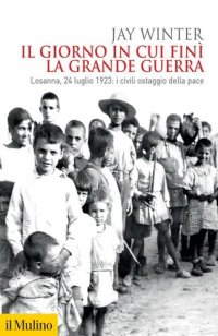 cover of the book Il giorno in cui finì la Grande Guerra. Losanna, 24 luglio 1923: i civili ostaggio della pace