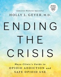 cover of the book Ending the Crisis: Mayo Clinic's Guide to Opioid Addiction and Safe Opioid Use