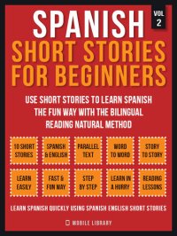 cover of the book Spanish Short Stories For Beginners (Vol 2): More 10 stories to learn spanish the fun way with the bilingual reading natural method