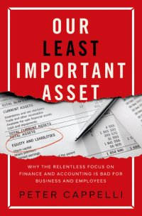 cover of the book Our Least Important Asset: Why the Relentless Focus on Finance and Accounting Is Bad for Business and Employees