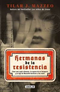 cover of the book Hermanas de la resistencia: Cómo una espía alemana, la esposa de un banquero y la hija de Mussoline burlaron a los nazis