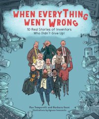 cover of the book When Everything Went Wrong: 10 Real Stories of Inventors Who Didn't Give Up!