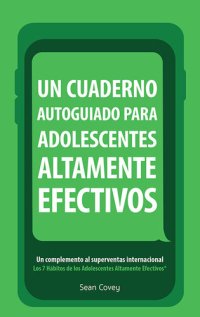 cover of the book Un Cuaderno Autoguiado Para Adolescentes Altamente Efectivos: Un Complemento al Superventas Internacional Los 7 Habitos de los Adolescentes Altamente Efectivos