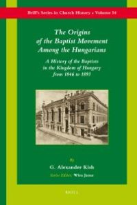 cover of the book The Origins of the Baptist Movement among the Hungarians : A History of the Baptists in the Kingdom of Hungary from 1846 To 1893