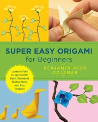 cover of the book Super Easy Origami for Beginners: Learn to Fold Origami with Easy Illustrated Instructions and Fun Projects