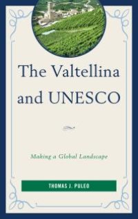 cover of the book The Valtellina and UNESCO : Making a Global Landscape