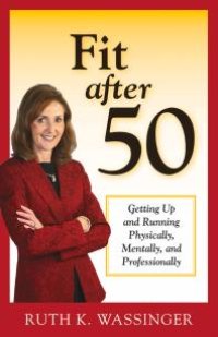 cover of the book Fit after 50 : Getting Up and Running Physically, Mentally, and Professionally