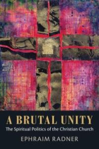 cover of the book A Brutal Unity : The Spiritual Politics of the Christian Church