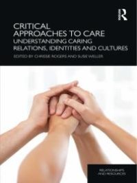 cover of the book Critical Approaches to Care : Understanding Caring Relations, Identities and Cultures