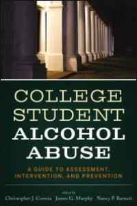 cover of the book College Student Alcohol Abuse : A Guide to Assessment, Intervention, and Prevention