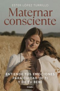 cover of the book Maternar consciente: Entiende tus emociones para cuidar de ti y de tu bebé