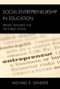 cover of the book Social Entrepreneurship in Education : Private Ventures for the Public Good