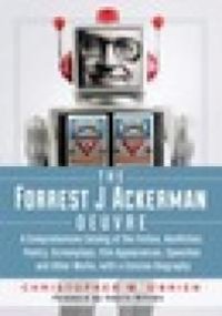 cover of the book The Forrest J Ackerman Oeuvre : A Comprehensive Catalog of the Fiction, Nonfiction, Poetry, Screenplays, Film Appearances, Speeches and Other Works, with a Concise Biography