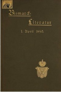 cover of the book Bismarck-Literatur. Bibliographische Zusammenstellung aller bis Ende März 1895 von und über Fürst Bismarck im deutschen Buchhandel erschienenen Schriften , mit Berücksichtigung der bekannteren ausländischen Literatur