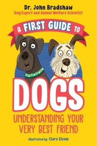 cover of the book A First Guide to Dogs: Understanding Your Very Best Friend