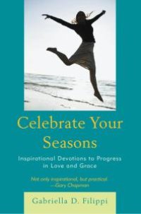 cover of the book Celebrate Your Seasons : Inspirational Devotions to Progress in Love and Grace