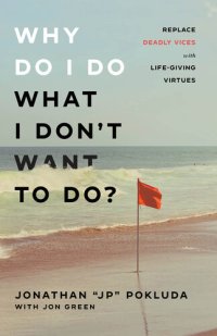 cover of the book Why Do I Do What I Don't Want to Do?: Replace Deadly Vices with Life-Giving Virtues