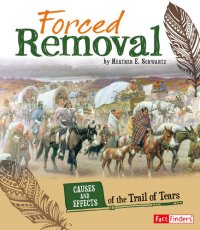 cover of the book Forced Removal: Causes and Effects of the Trail of Tears