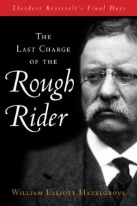 cover of the book The Last Charge of the Rough Rider: Theodore Roosevelt's Final Days