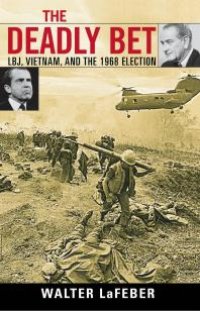 cover of the book The Deadly Bet : LBJ, Vietnam, and the 1968 Election