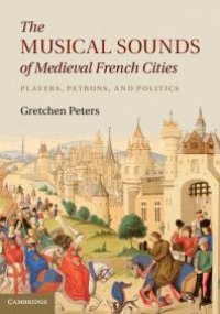 cover of the book The Musical Sounds of Medieval French Cities : Players, Patrons, and Politics