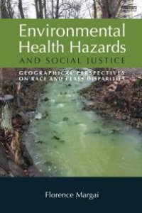 cover of the book Environmental Health Hazards and Social Justice : Geographical Perspectives on Race and Class Disparities