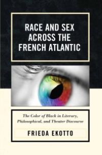 cover of the book Race and Sex across the French Atlantic : The Color of Black in Literary, Philosophical and Theater Discourse