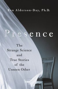 cover of the book Presence: The Strange Science and True Stories of the Unseen Other